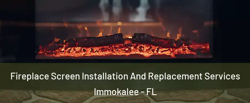  Fireplace Screen Installation And Replacement Services Immokalee - FL