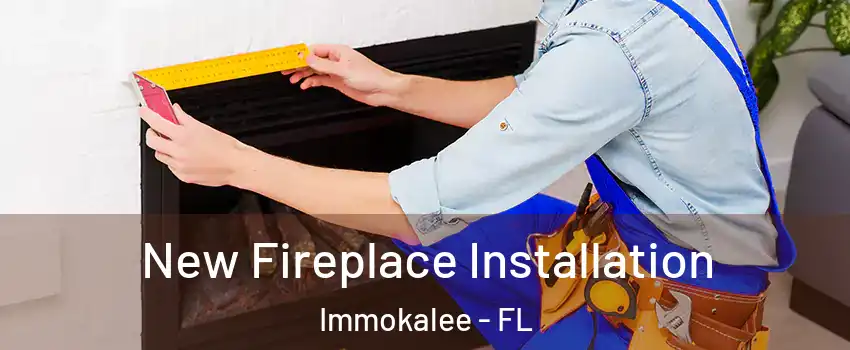  New Fireplace Installation Immokalee - FL