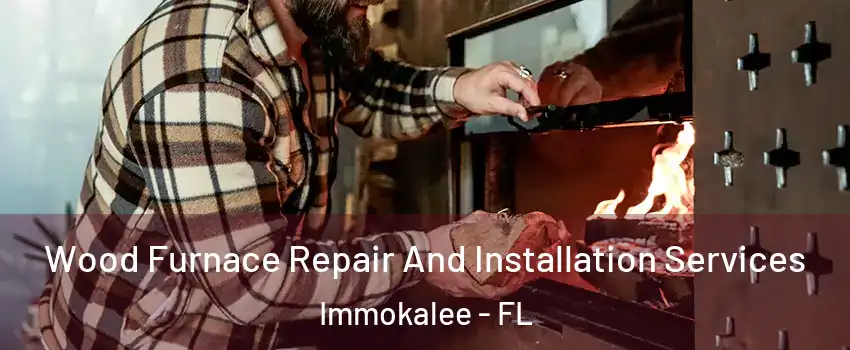  Wood Furnace Repair And Installation Services Immokalee - FL